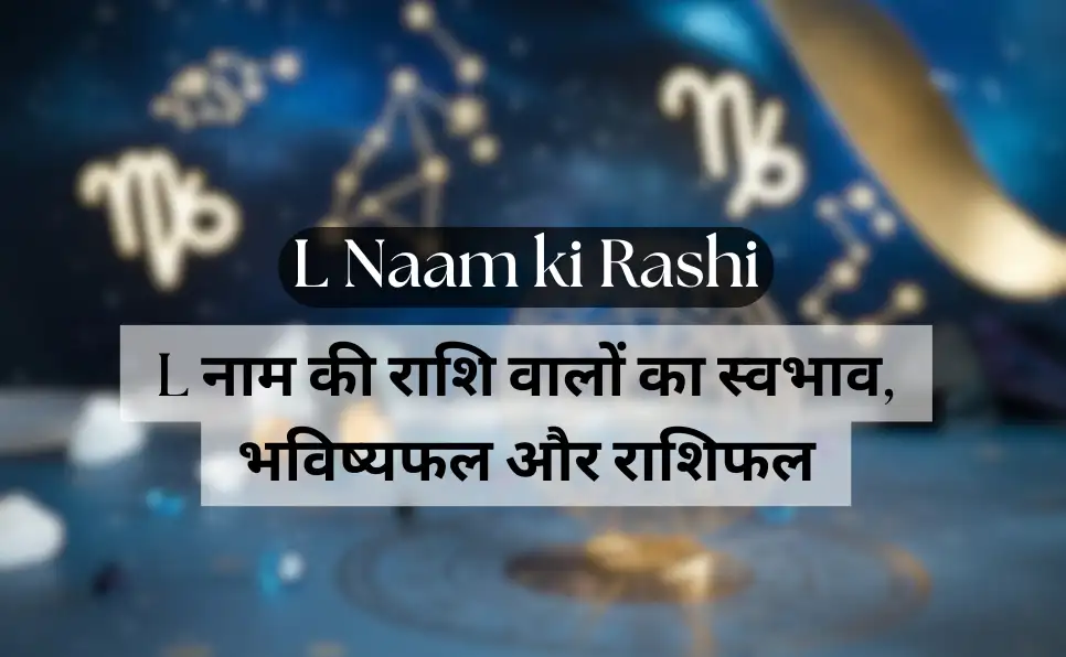 L Naam ki Rashi: L नाम की राशि वालों का स्वभाव, भविष्यफल और 2025 का राशिफल